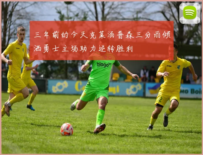 三年前的今天克莱汤普森三分雨倾洒勇士主场助力逆转胜利