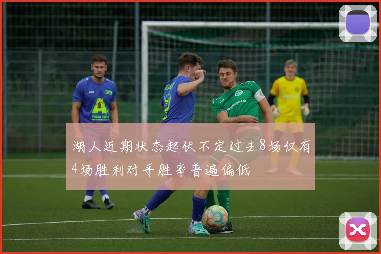 湖人近期状态起伏不定过去8场仅有4场胜利对手胜率普遍偏低
